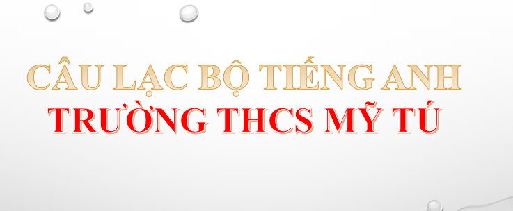 BẢN TIN CÂU LẠC BỘ TIẾNG ANH TRƯỜNG THCS MỸ TÚ TỔ CHỨC CUỘC THI GIỮA CÁC KHỐI LỚP, NHẰM NÂNG CAO KIẾN THỨC NGOẠI NGỮ CHO CÁC